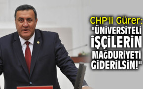 CHP’li Gürer: “Üniversiteli işçilerin mağduriyeti giderilsin”