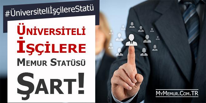 Üniversiteli Kamu Çalışanı İşçiler Memur Statüsü Bekliyor