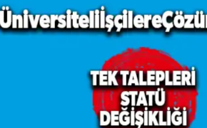 ÜNİVERSİTELİ İŞÇİLER “STATÜ DEĞİŞİKLİĞİ” İÇİN GÜNDEMDE OLMAYA DEVAM EDECEK…