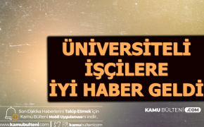 Üniversiteli İşçileri Sevindiren Son Dakika Açıklaması