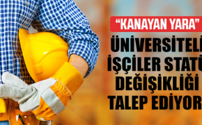 ÜNİVERSİTELİ İŞÇİLER STATÜ DEĞİŞİKLİĞİ TALEP EDİYOR!