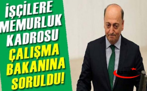 İşçilerin memur kadrosuna geçirilmesi Çalışma Bakanı’na soruldu