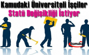 Kamudaki Üniversiteli İşçiler Statü Değişikliği İstiyor