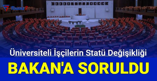 Üniversiteli işçilerin statü değişikliği Bakan’a soruldu